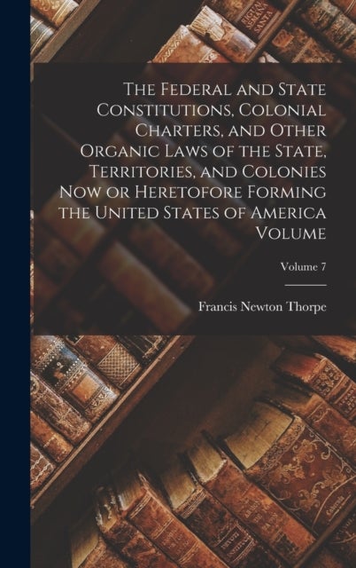 The Federal and State Constitutions, Colonial Charters, and Other Organic Laws of the State, Territo