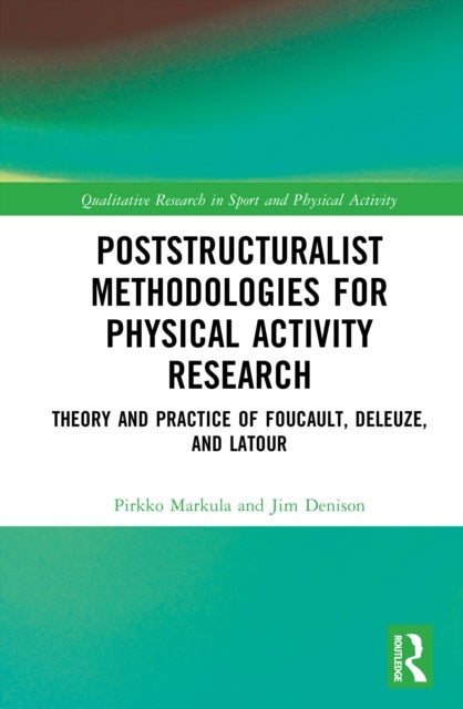 Poststructuralist Methodologies for Physical Activity Research - Theory and Practice of Foucault, Deleuze, and Latour