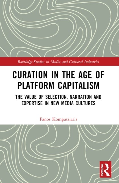 Curation in the Age of Platform Capitalism - The Value of Selection, Narration, and Expertise in New Media Cultures