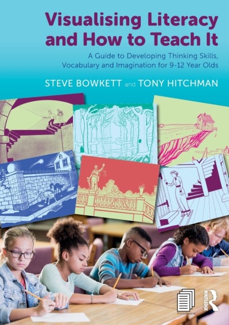 Visualising Literacy and How to Teach It - A Guide to Developing Thinking Skills, Vocabulary and Imagination for 9-12 Year Olds