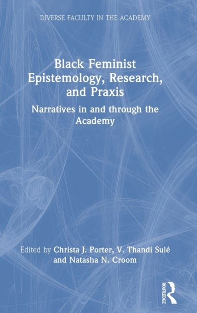 Black Feminist Epistemology, Research, and Praxis - Narratives in and through the Academy