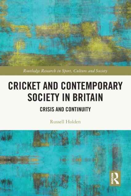 Cricket and Contemporary Society in Britain - Crisis and Continuity