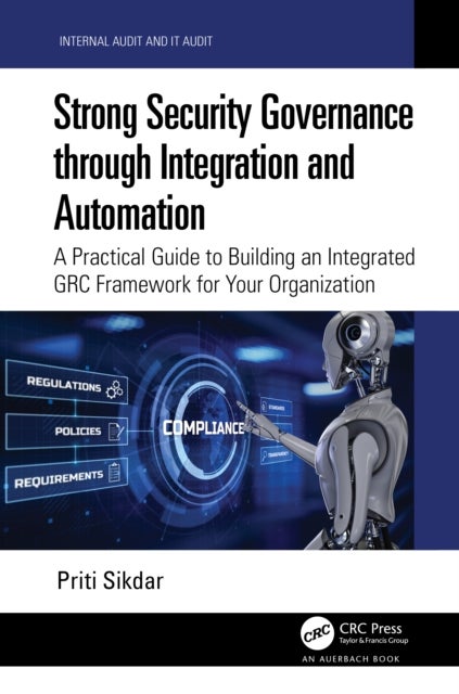 Strong Security Governance through Integration and Automation - A Practical Guide to Building an Integrated GRC Framework for Your Organization