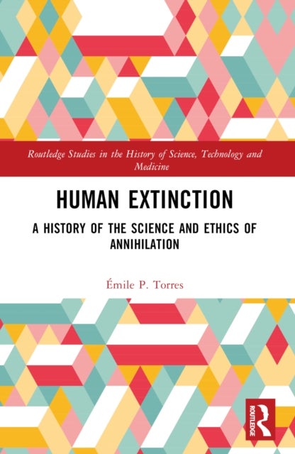 Human Extinction - A History of the Science and Ethics of Annihilation