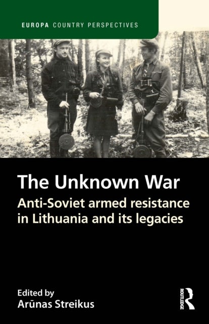 The Unknown War - Anti-Soviet armed resistance in Lithuania and its legacies