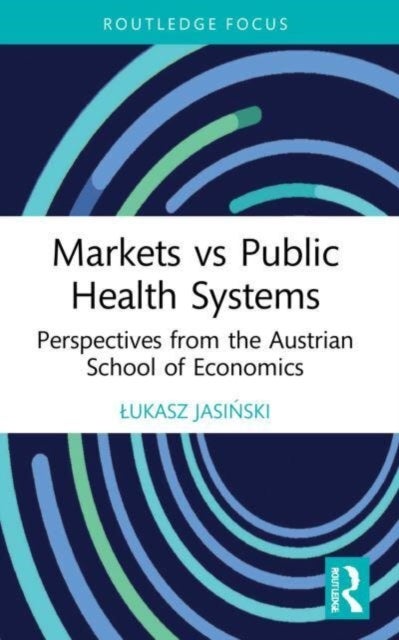 Markets vs Public Health Systems - Perspectives from the Austrian School of Economics