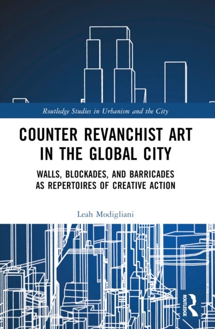 Counter Revanchist Art in the Global City - Walls, Blockades, and Barricades as Repertoires of Creative Action