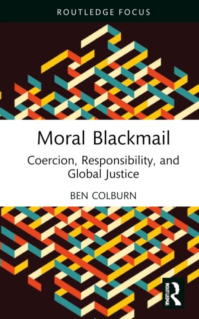 Moral Blackmail - Coercion, Responsibility, and Global Justice