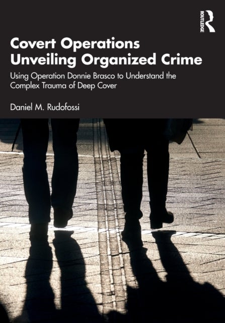 Covert Operations Unveiling Organized Crime - Using Operation Donnie Brasco to Understand the Complex Trauma of Deep Cover