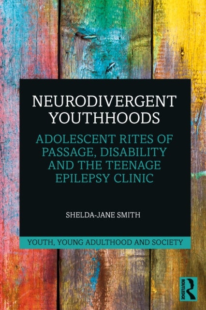 Neurodivergent Youthhoods - Adolescent Rites of Passage, Disability and the Teenage Epilepsy Clinic