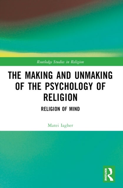 The Making and Unmaking of the Psychology of Religion
