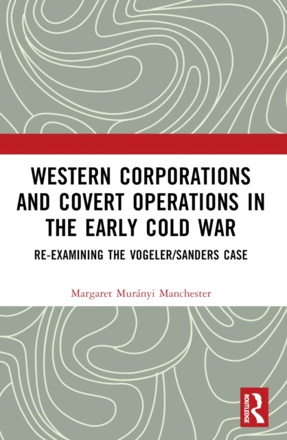 Western Corporations and Covert Operations in the early Cold War - Re-examining the Vogeler/Sanders Case