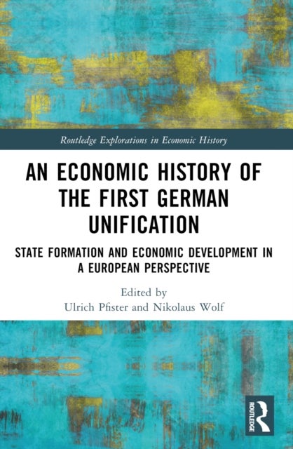 An Economic History of the First German Unification - State Formation and Economic Development in a European Perspective
