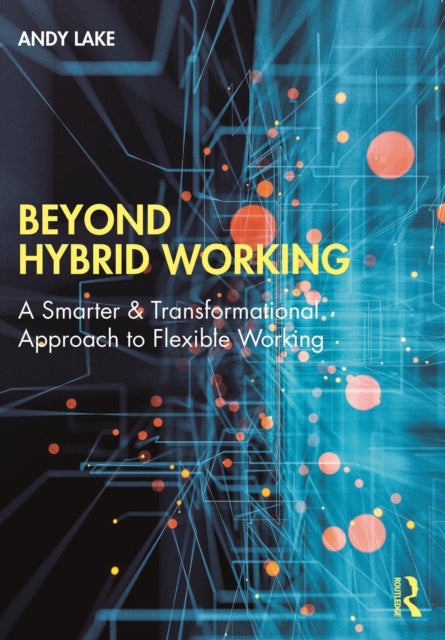Beyond Hybrid Working - A Smarter & Transformational Approach to Flexible Working