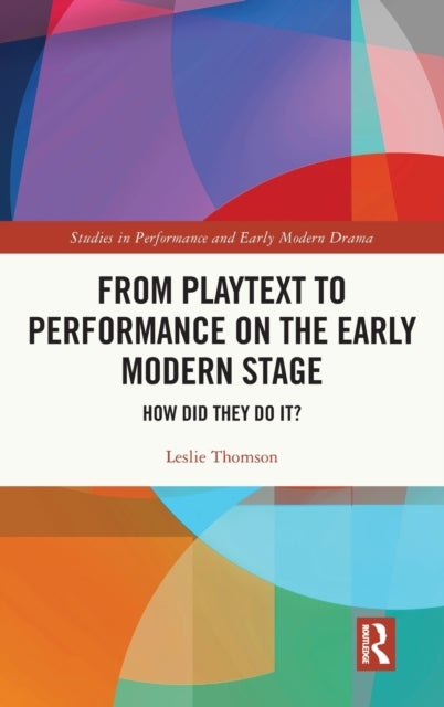 From Playtext to Performance on the Early Modern Stage - How Did They Do It?