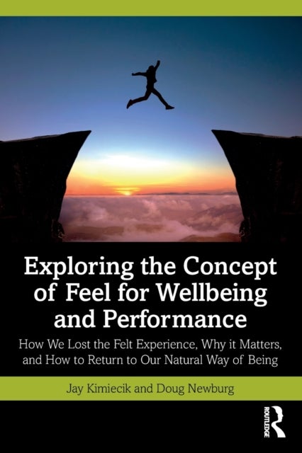 Exploring the Concept of Feel for Wellbeing and Performance - How We Lost the Felt Experience, Why it Matters, and How to Return to Our Natural Way of Being
