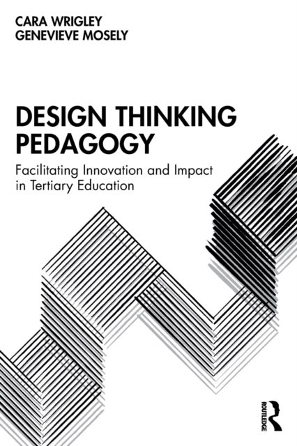 Design Thinking Pedagogy - Facilitating Innovation and Impact in Tertiary Education