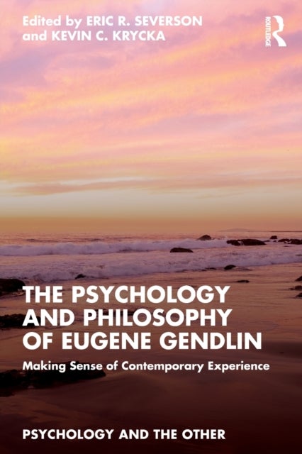 The Psychology and Philosophy of Eugene Gendlin - Making Sense of Contemporary Experience