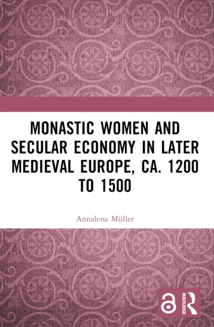 Monastic Women and Secular Economy in Later Medieval Europe, ca. 1200 to 1500