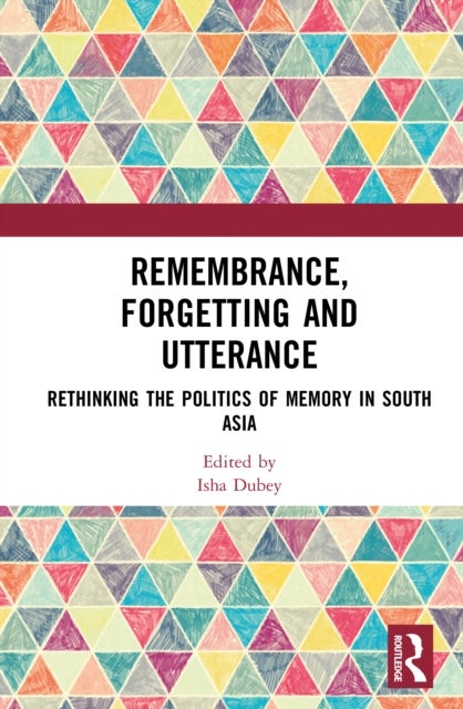 Remembrance, Forgetting and Utterance - Rethinking the Politics of Memory in South Asia