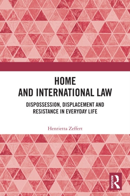 Home and International Law - Dispossession, Displacement and Resistance in Everyday Life