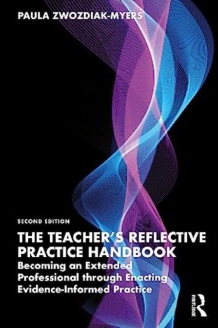 The Teacher's Reflective Practice Handbook - Becoming an Extended Professional through Enacting Evidence-Informed Practice