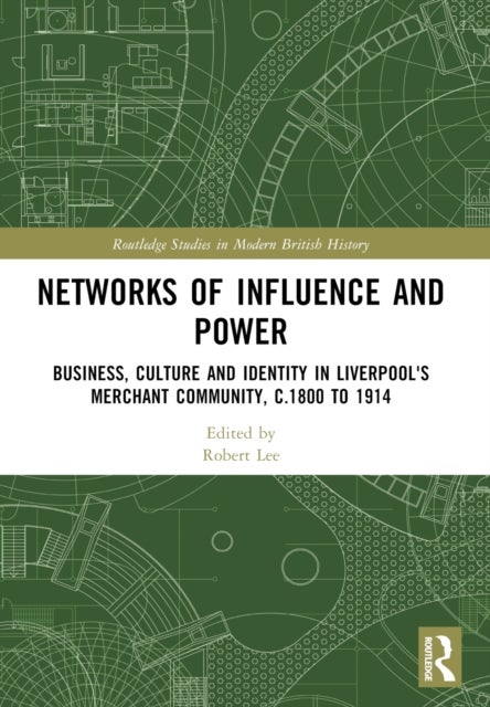 Networks of Influence and Power - Business, Culture and Identity in Liverpool's Merchant Community, c.1800 to 1914