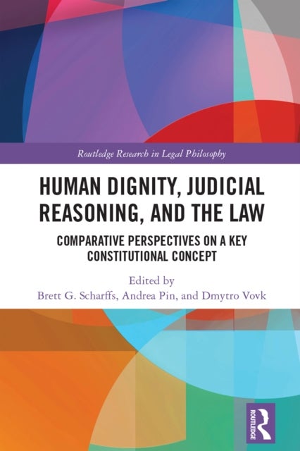 Human Dignity, Judicial Reasoning, and the Law - Comparative Perspectives on a Key Constitutional Concept