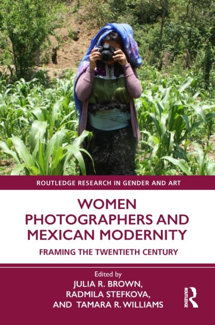 Women Photographers and Mexican Modernity - Framing the Twentieth Century