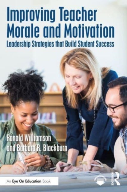 Improving Teacher Morale and Motivation - Leadership Strategies that Build Student Success