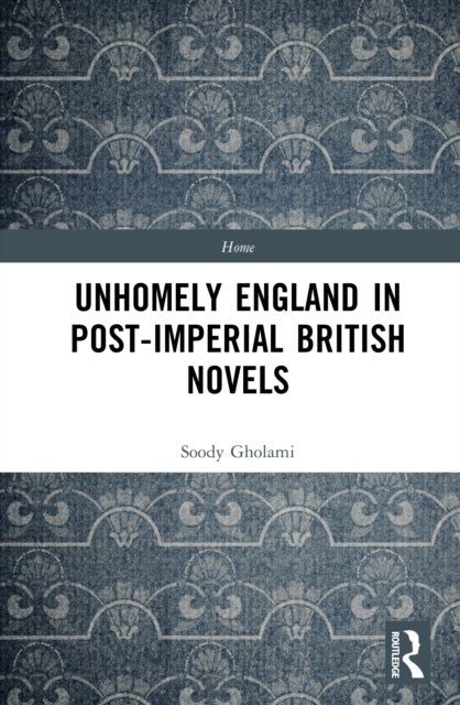 Unhomely England in Post-Imperial British Novels