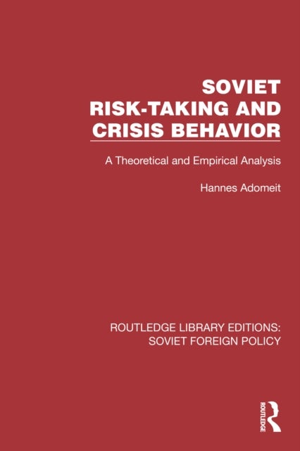 Soviet Risk-Taking and Crisis Behavior - A Theoretical and Empirical Analysis