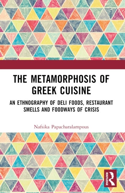 The Metamorphosis of Greek Cuisine - An Ethnography of Deli Foods, Restaurant Smells and Foodways of Crisis