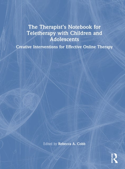 The Therapist’s Notebook for Teletherapy with Children and Adolescents - Creative Interventions for Effective Online Therapy