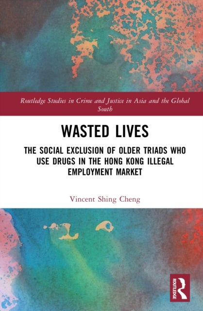 Wasted Lives - The Social Exclusion of Older Triads Who Use Drugs in the Hong Kong Illegal Employment Market