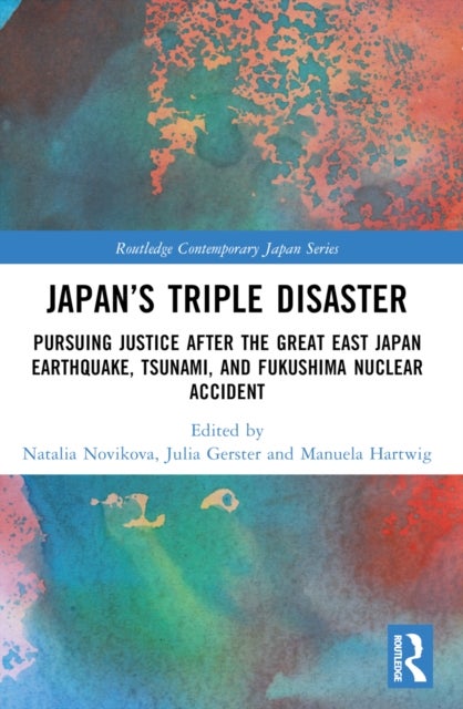 Japan’s Triple Disaster - Pursuing Justice after the Great East Japan Earthquake, Tsunami, and Fukushima Nuclear Accident