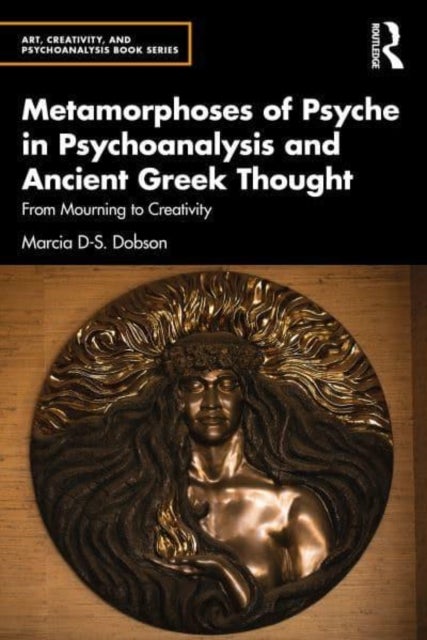 Metamorphoses of Psyche in Psychoanalysis and Ancient Greek Thought - From Mourning to Creativity