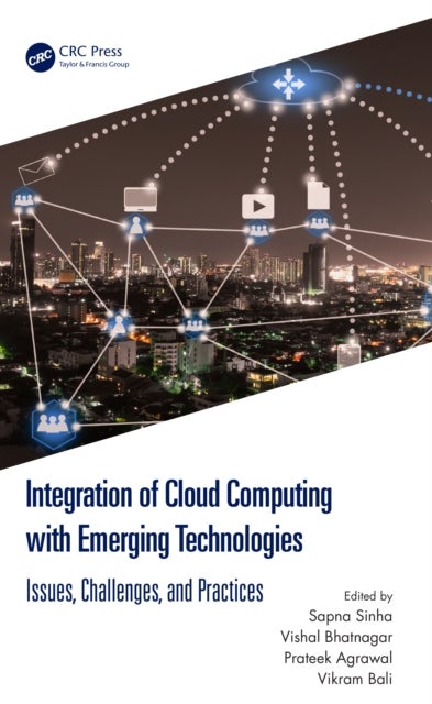 Integration of Cloud Computing with Emerging Technologies - Issues, Challenges, and Practices