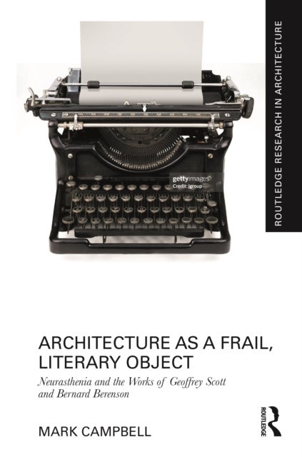 Architecture as a Frail, Literary Object - Neurasthenia and the Works of Geoffrey Scott and Bernard Berenson