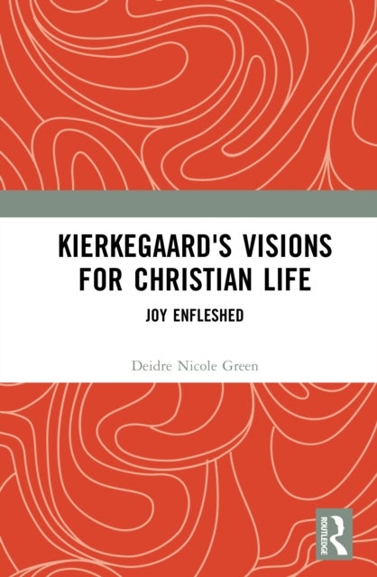 Kierkegaard's Visions for Christian Life - Joy Enfleshed