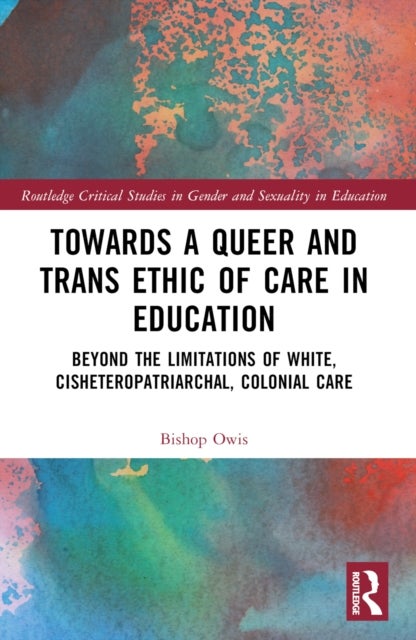Towards a Queer and Trans Ethic of Care in Education - Beyond the Limitations of White, Cisheteropatriarchal, Colonial Care