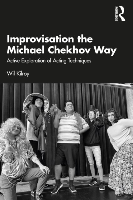 Improvisation the Michael Chekhov Way - Active Exploration of Acting Techniques