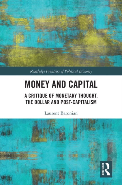 Money and Capital - A Critique of Monetary Thought, the Dollar and Post-Capitalism