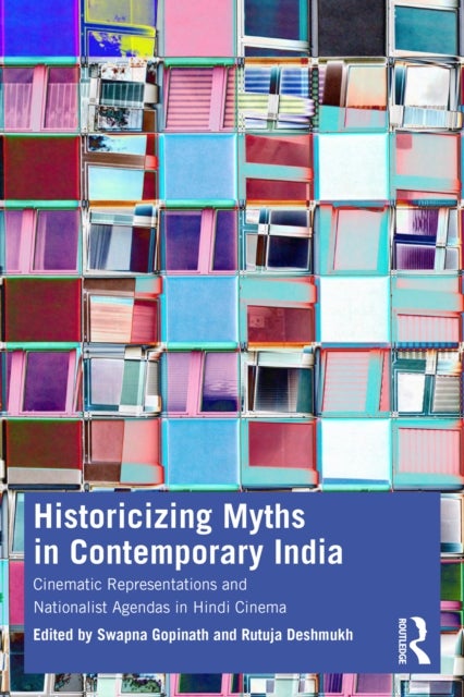 Historicizing Myths in Contemporary India - Cinematic Representations and Nationalist Agendas in Hindi Cinema