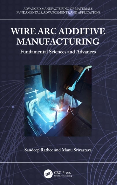 Wire Arc Additive Manufacturing - Fundamental Sciences and Advances