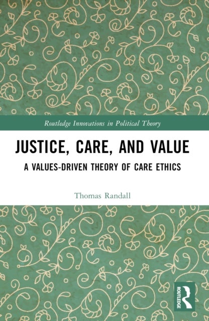 Justice, Care, and Value - A Values-Driven Theory of Care Ethics