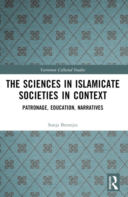 The Sciences in Islamicate Societies in Context - Patronage, Education, Narratives