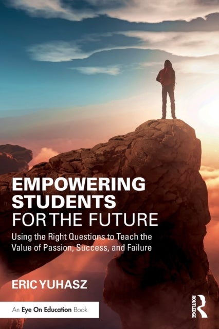 Empowering Students for the Future - Using the Right Questions to Teach the Value of Passion, Success, and Failure