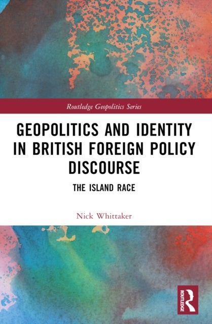 Geopolitics and Identity in British Foreign Policy Discourse - The Island Race