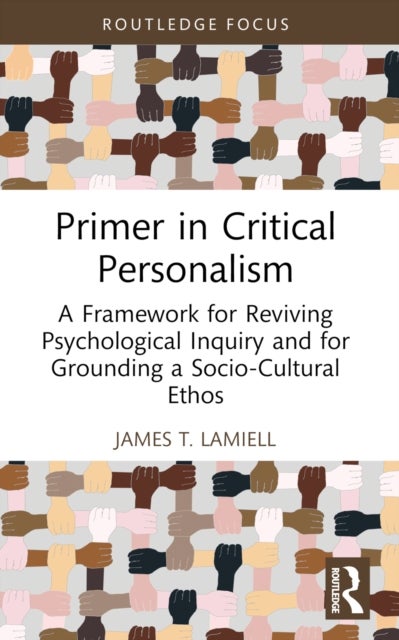 Primer in Critical Personalism - A Framework for Reviving Psychological Inquiry and for Grounding a Socio-Cultural Ethos